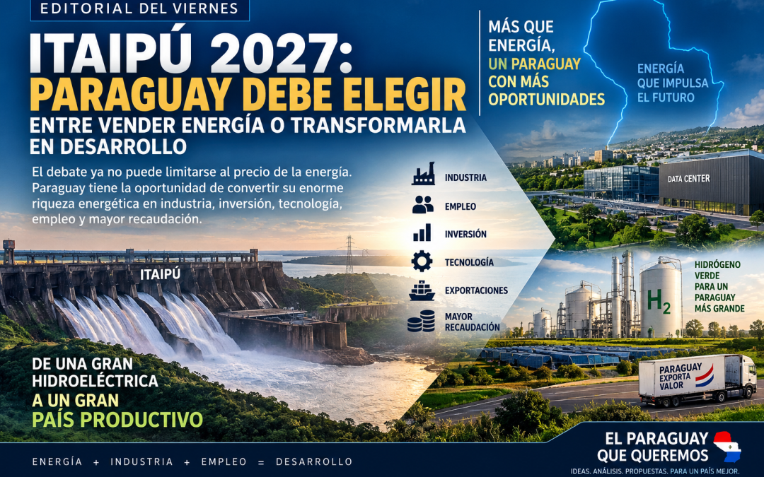 ITAIPÚ 2027: PARAGUAY DEBE ELEGIR ENTRE VENDER ENERGÍA O TRANSFORMARLA EN DESARROLLO